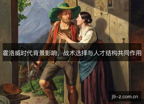 霍洛威时代背景影响，战术选择与人才结构共同作用